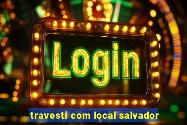 travesti com local salvador